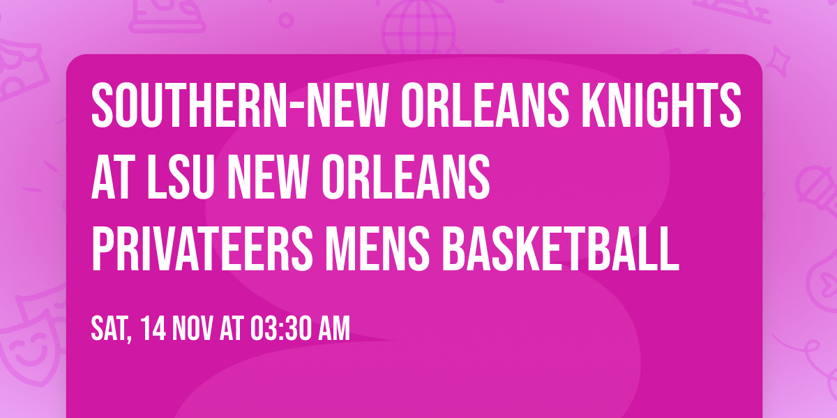 Southern-New Orleans Knights at LSU New Orleans Privateers Mens Basketball