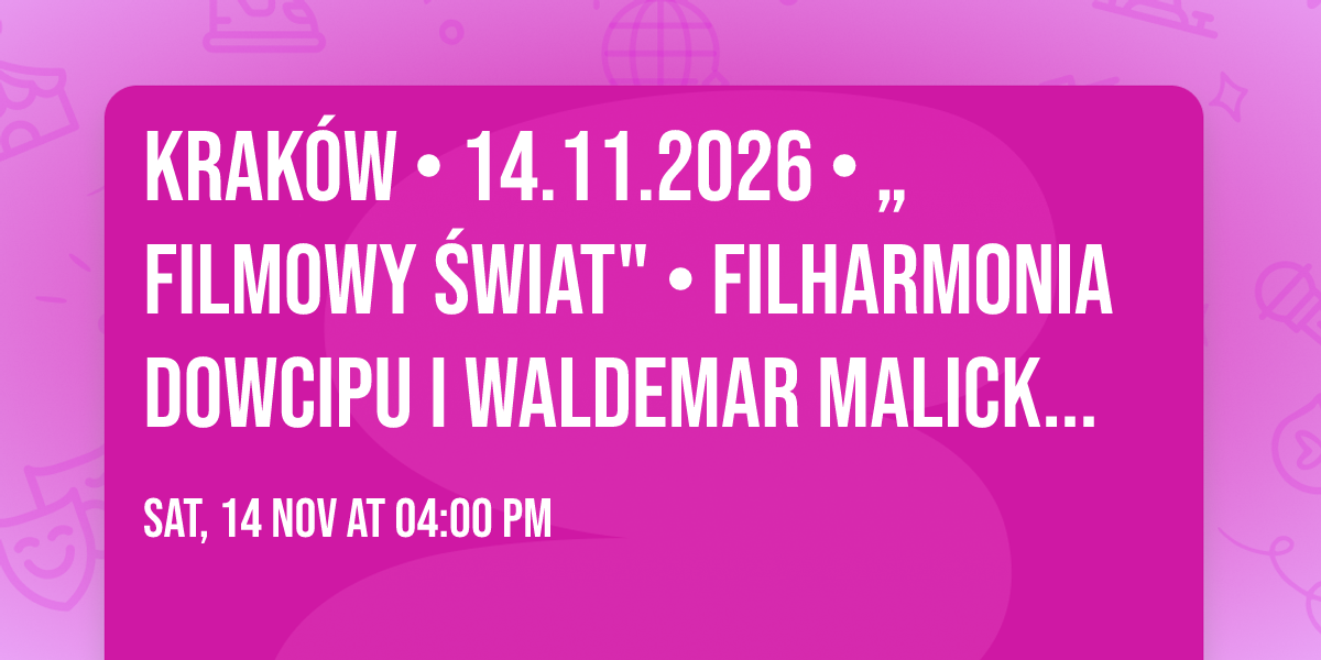 Krak\u00f3w \u2022 14.11.2026 \u2022 \u201eFilmowy \u015awiat" \u2022 Filharmonia Dowcipu i Waldemar Malicki \u2022 NOWY PROGRAM