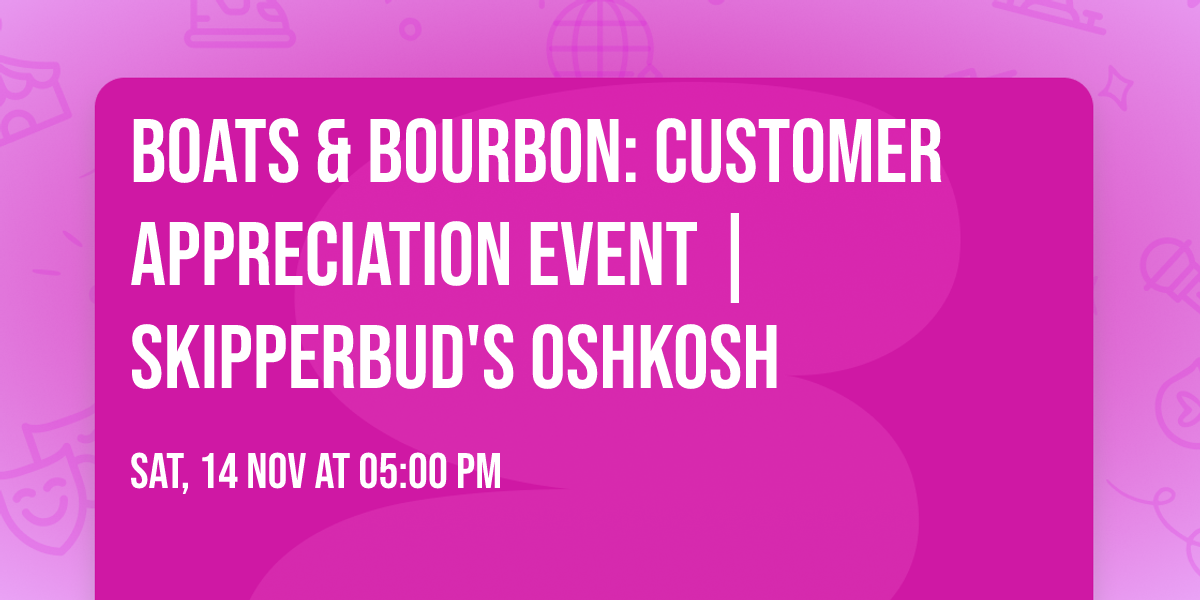 Boats & Bourbon: Customer Appreciation Event | SkipperBud's Oshkosh