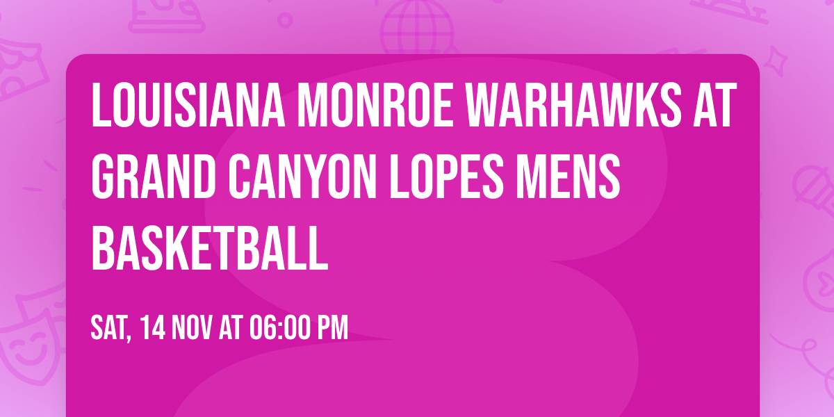 Louisiana Monroe Warhawks at Grand Canyon Lopes Mens Basketball