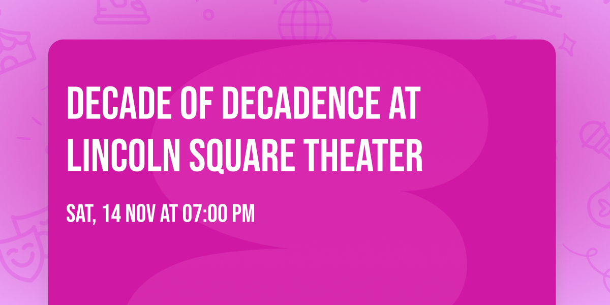 Decade of Decadence at Lincoln Square Theater