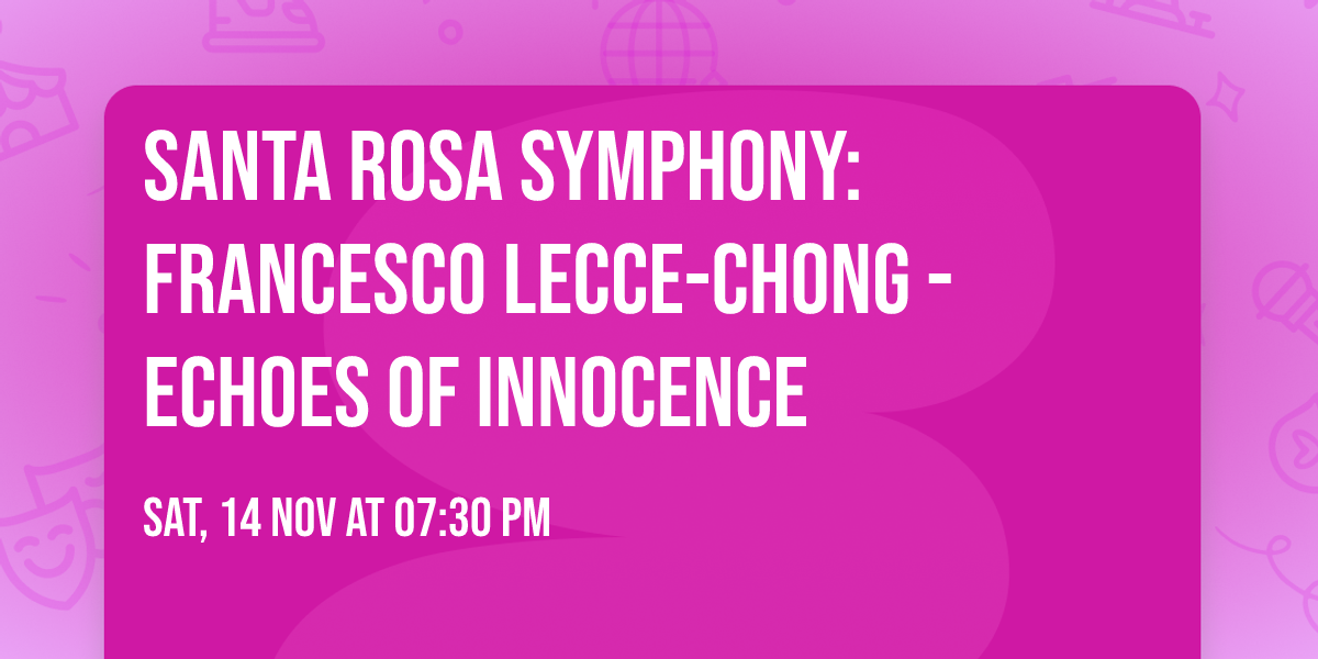 Santa Rosa Symphony: Francesco Lecce-Chong - Echoes of Innocence