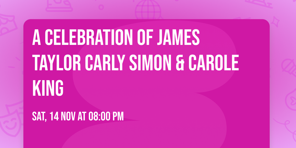 A Celebration of James Taylor  Carly Simon & Carole King