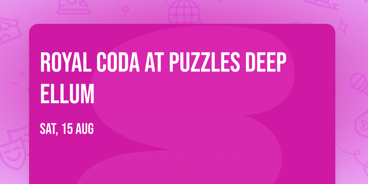 Royal Coda at Puzzles Deep Ellum