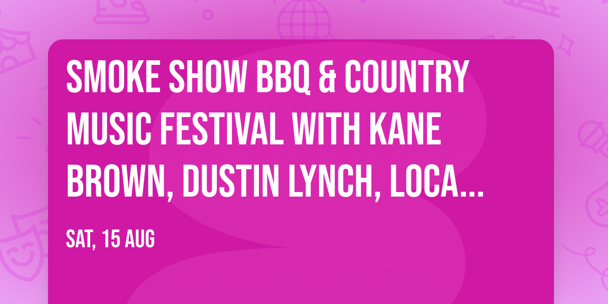 Smoke Show BBQ & Country Music Festival with Kane Brown, Dustin Lynch, Locash, and more