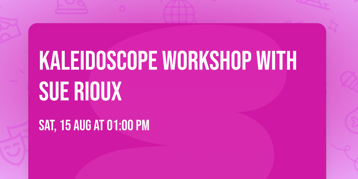 Kaleidoscope Workshop with Sue Rioux