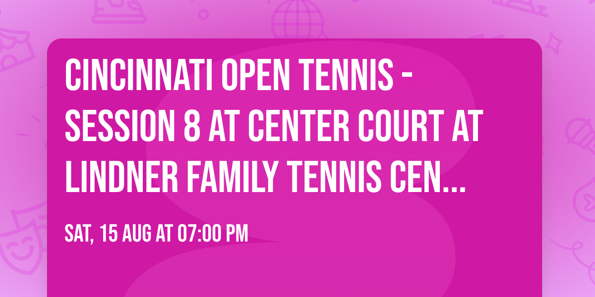 Cincinnati Open Tennis - Session 8 at Center Court at Lindner Family Tennis Center