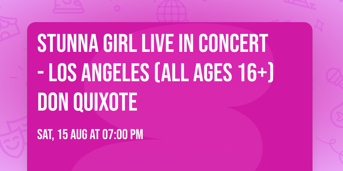 STUNNA GIRL LIVE IN CONCERT - LOS ANGELES (ALL AGES 16+) DON QUIXOTE