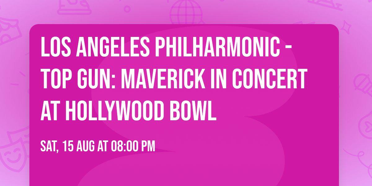 Los Angeles Philharmonic - Top Gun: Maverick in Concert at Hollywood Bowl
