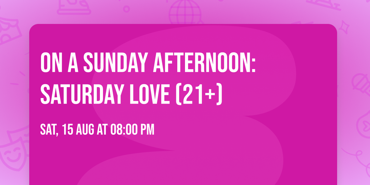 On A Sunday Afternoon: Saturday Love (21+)