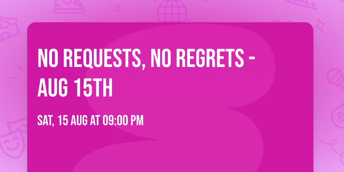 No Requests, No Regrets - Aug 15th