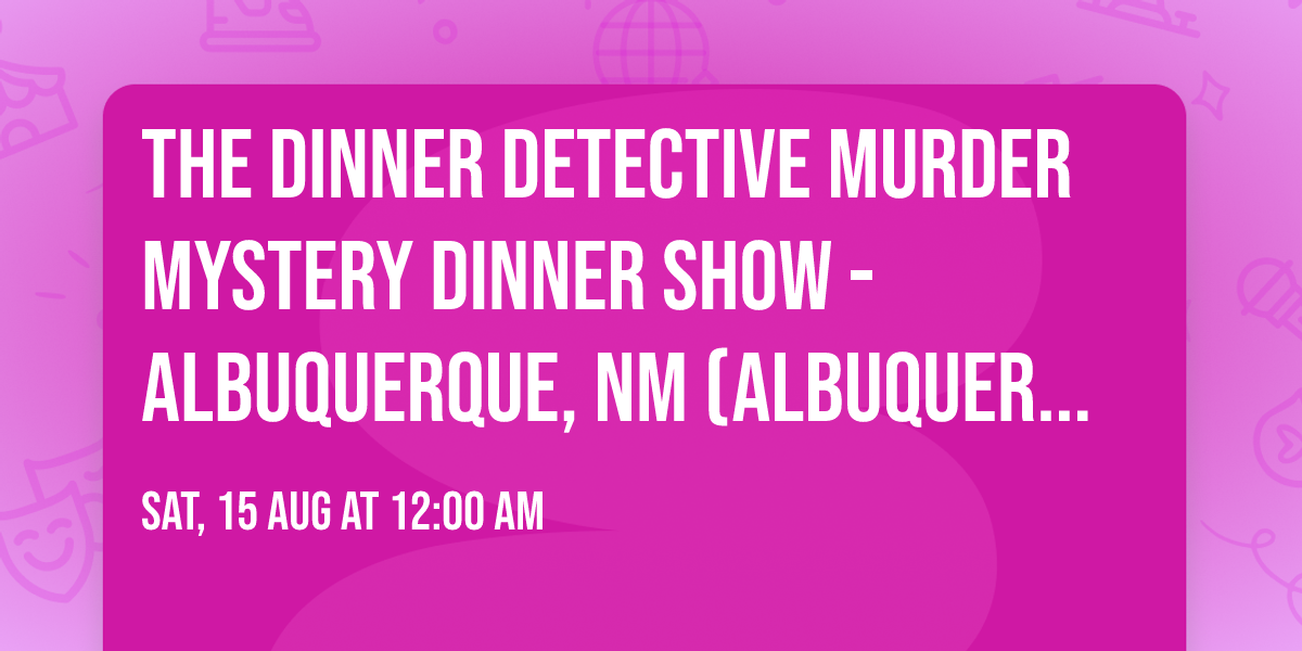The Dinner Detective Murder Mystery Dinner Show - Albuquerque, NM (Albuquerque) Tickets