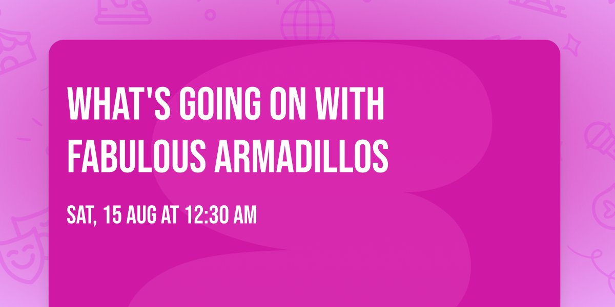 What's Going On with Fabulous Armadillos