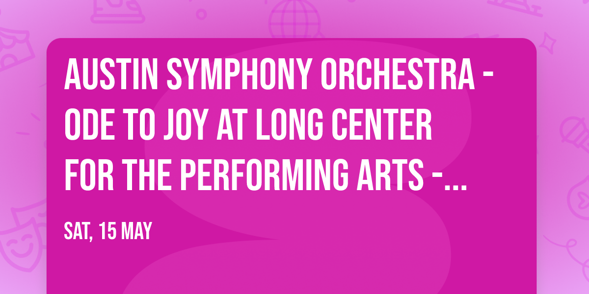 Austin Symphony Orchestra - Ode to Joy at Long Center for the Performing Arts - Dell Hall