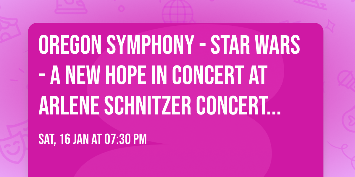 Oregon Symphony - Star Wars - A New Hope in Concert at Arlene Schnitzer Concert Hall
