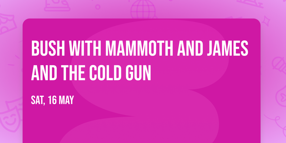 Bush with Mammoth and James and the Cold Gun