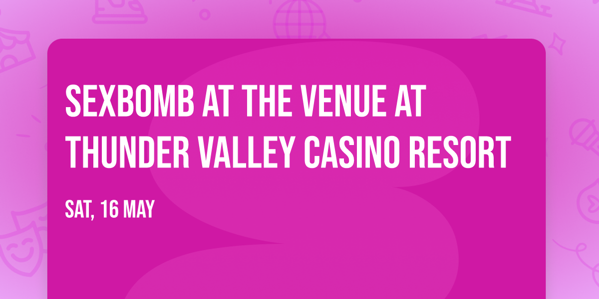 Sexbomb at The Venue at Thunder Valley Casino Resort