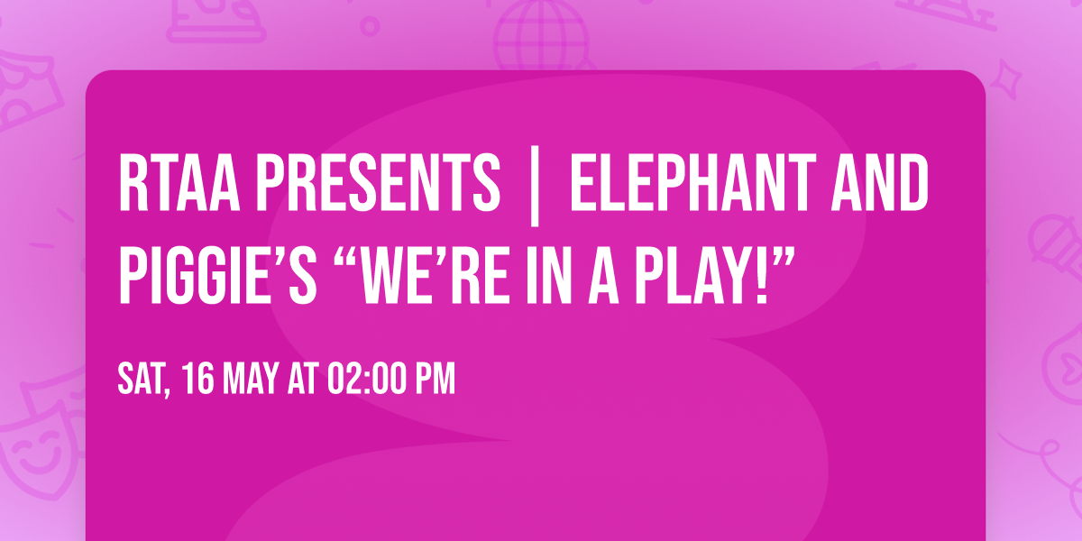 RTAA Presents | Elephant And Piggie\u2019s \u201cWe\u2019re In A Play!\u201d