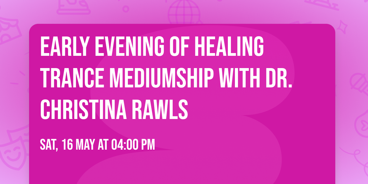 Early Evening of Healing Trance Mediumship with Dr. Christina Rawls
