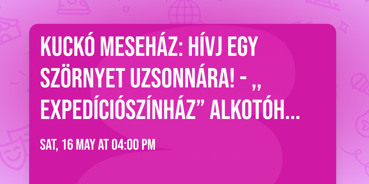 Kuck\u00f3 Meseh\u00e1z: H\u00edvj egy sz\u00f6rnyet uzsonn\u00e1ra! - ,,Exped\u00edci\u00f3sz\u00ednh\u00e1z\u201d alkot\u00f3h\u00e1z \u00e9s zs\u00far