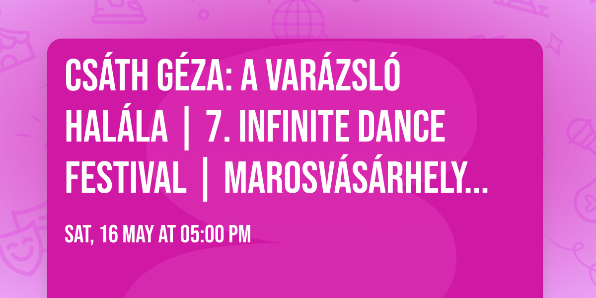 Cs\u00e1th G\u00e9za: A var\u00e1zsl\u00f3 hal\u00e1la | 7. Infinite Dance Festival | Marosv\u00e1s\u00e1rhelyi M\u0171v\u00e9szeti Egyetem 