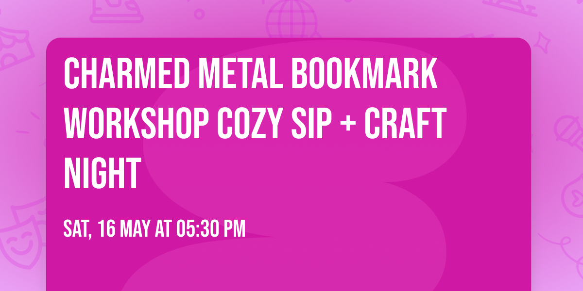 Charmed Metal Bookmark Workshop \u2728 Cozy Sip + Craft Night