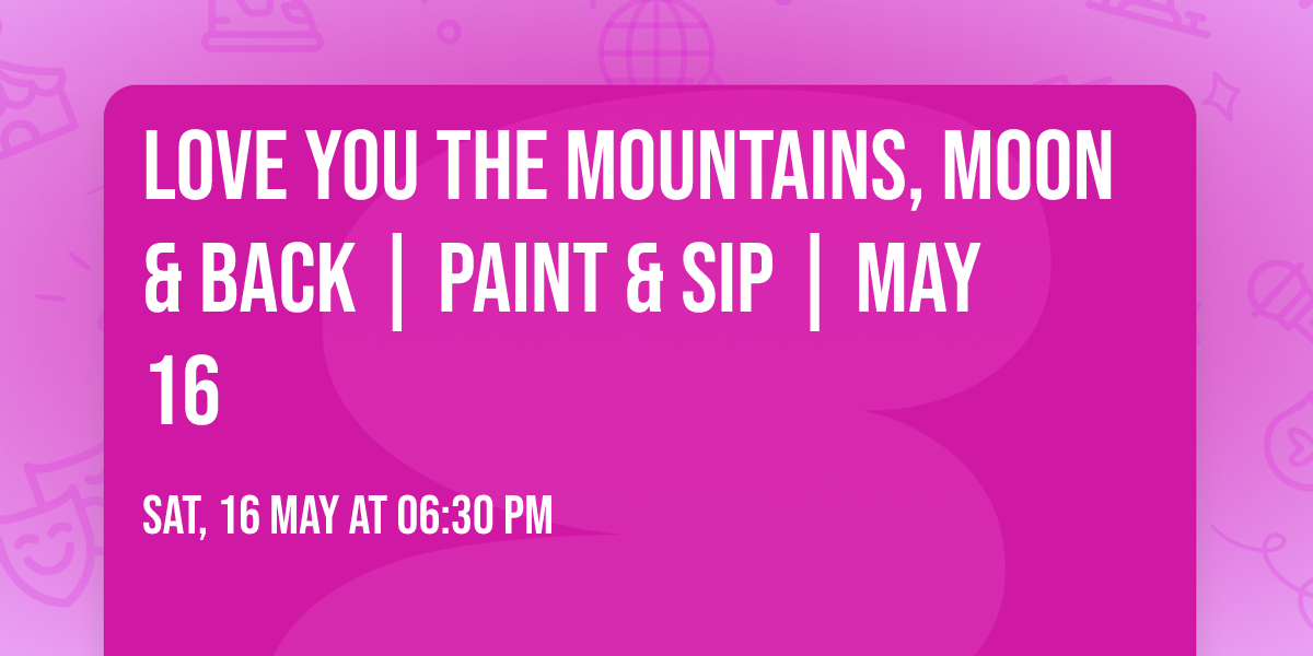 Love You The Mountains, Moon & Back | Paint & Sip | May 16
