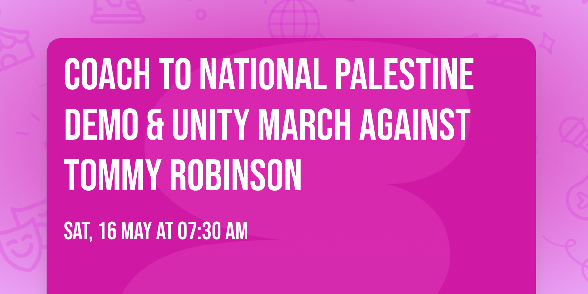 Coach to National Palestine Demo & Unity March Against Tommy Robinson