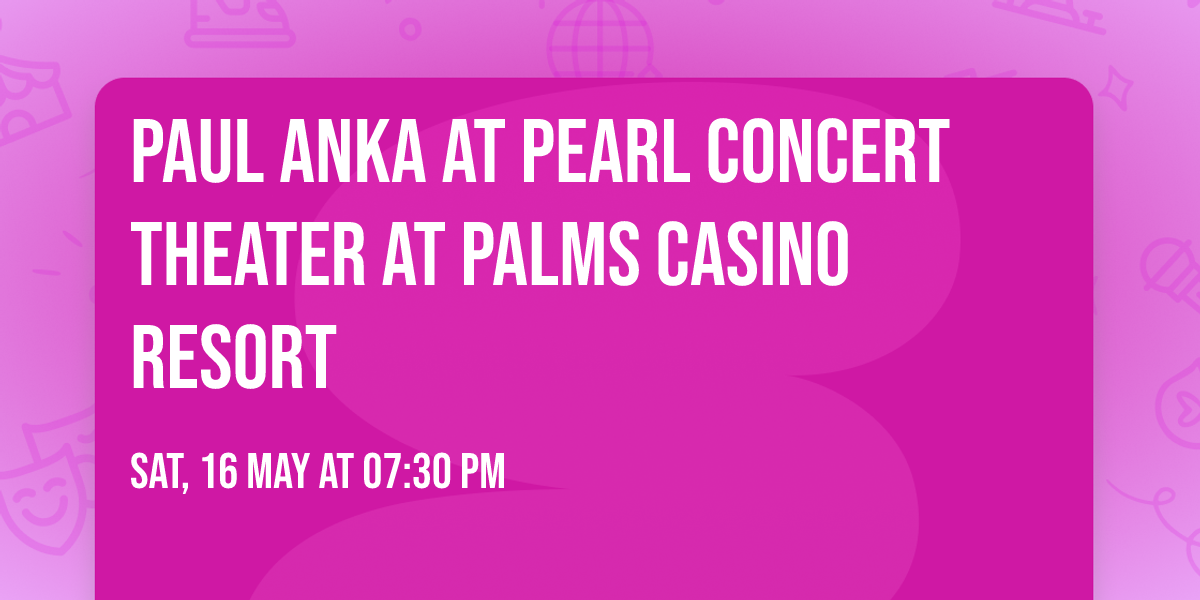 Paul Anka at Pearl Concert Theater at Palms Casino Resort