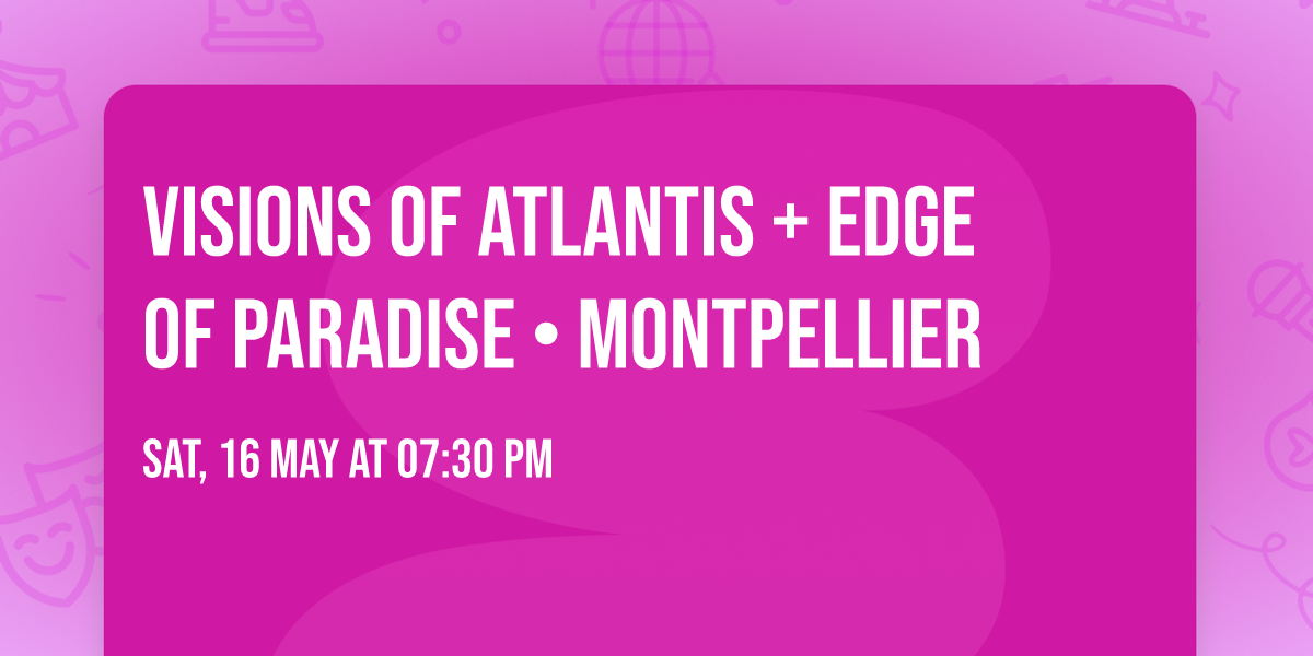Visions of Atlantis + Edge of Paradise \u2022 Montpellier