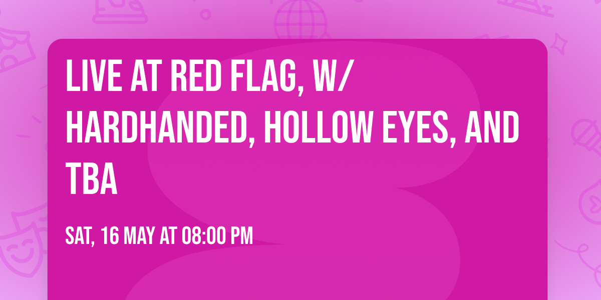 Live at Red Flag, w\/ HardHanded, Hollow Eyes, and TBA