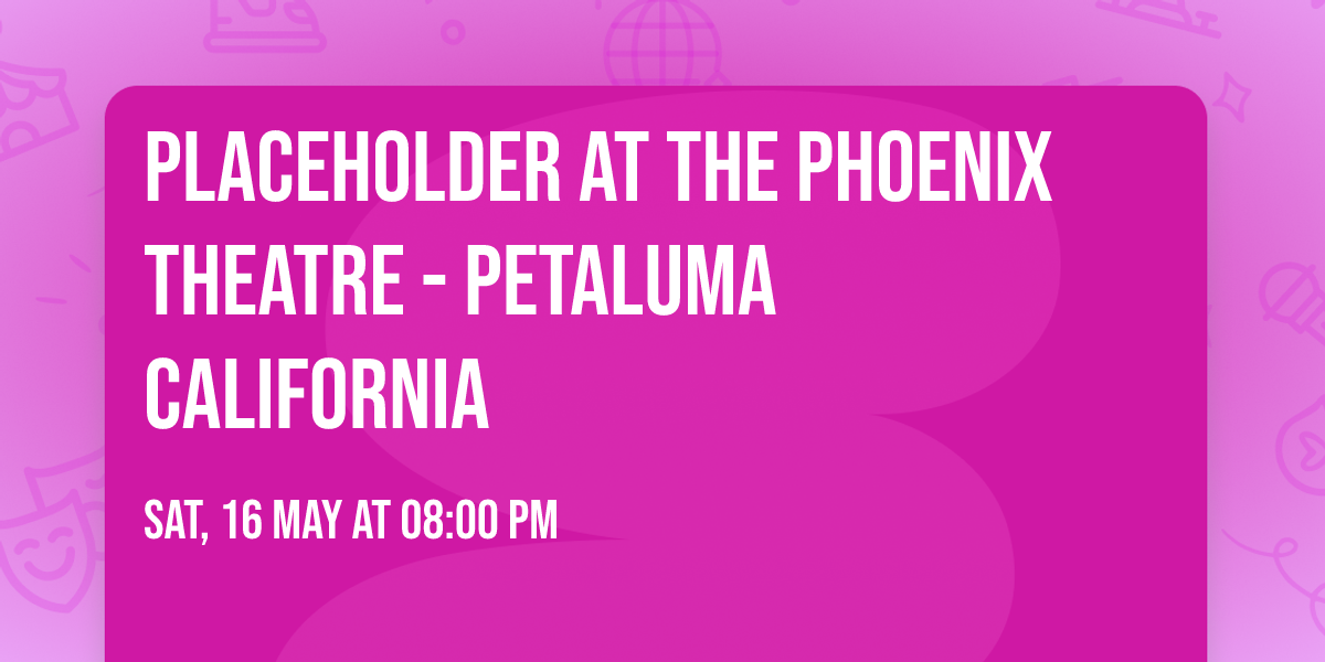 Placeholder at The Phoenix Theatre - Petaluma California