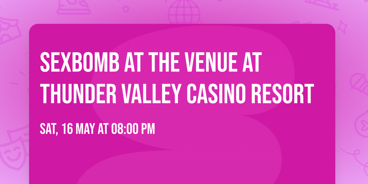 Sexbomb at The Venue at Thunder Valley Casino Resort