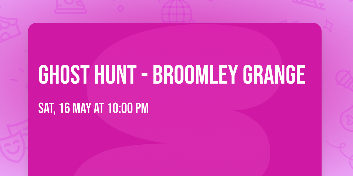 Ghost Hunt - Broomley Grange