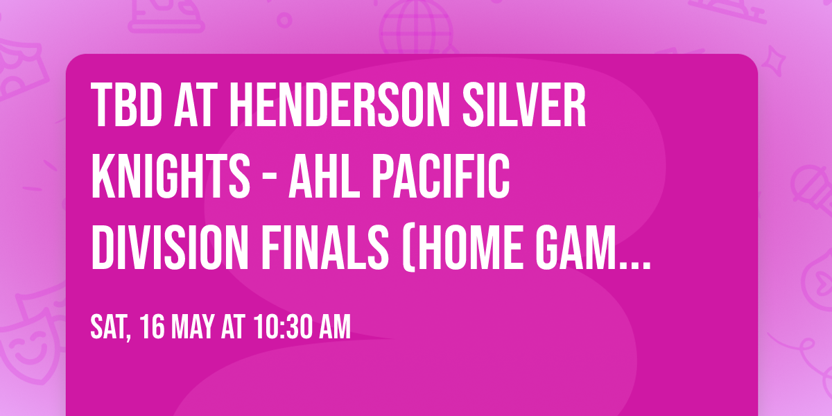 TBD at Henderson Silver Knights - AHL Pacific Division Finals (Home Game 1)