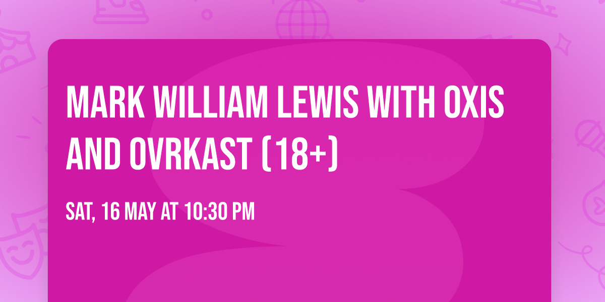 Mark William Lewis with Oxis and Ovrkast (18+)
