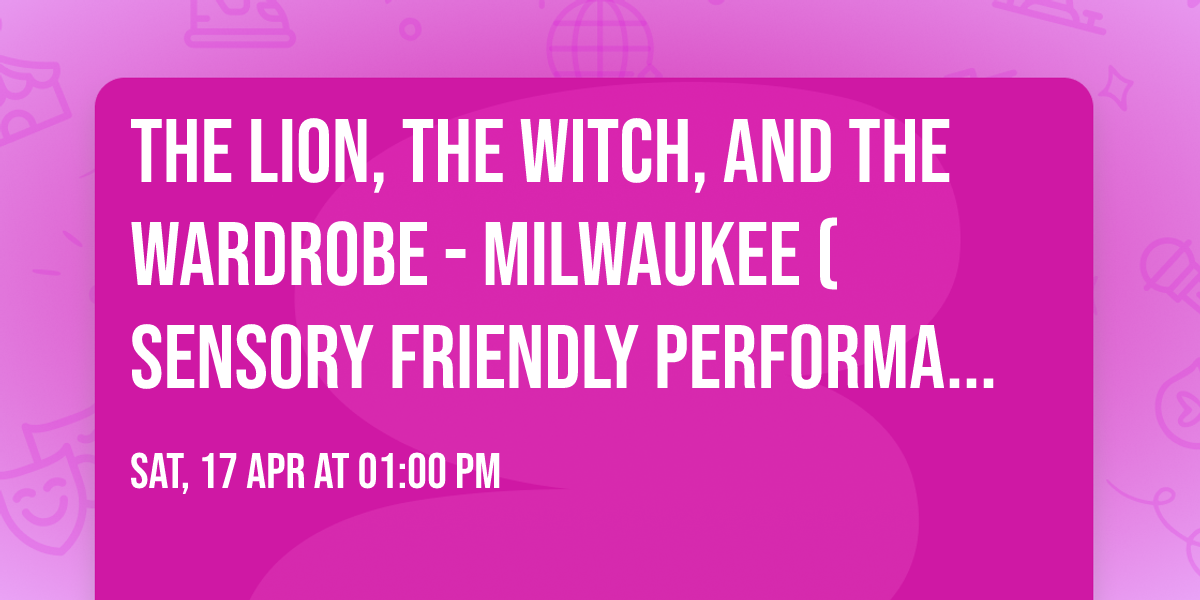 The Lion, the Witch, and the Wardrobe - Milwaukee (Sensory Friendly Performance)