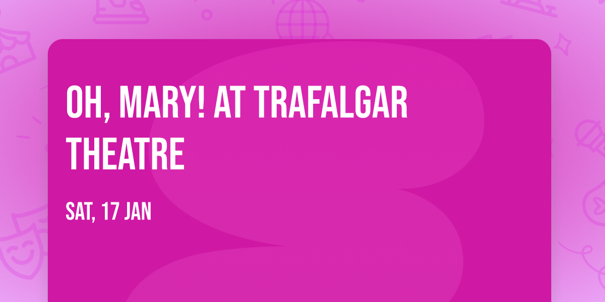 Oh, Mary! at Trafalgar Theatre