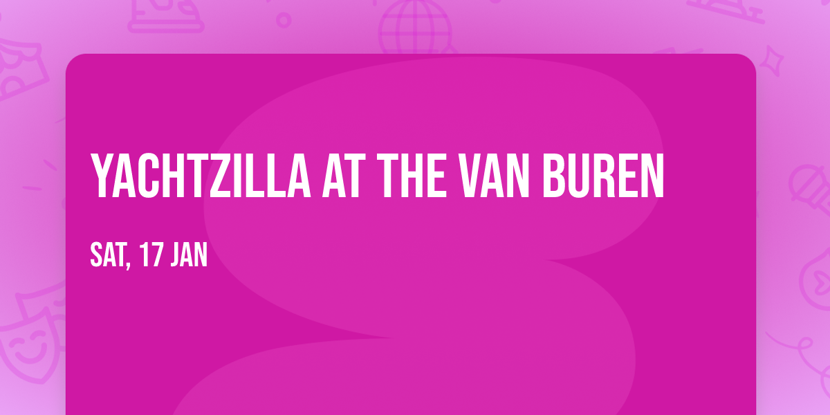 Yachtzilla at The Van Buren