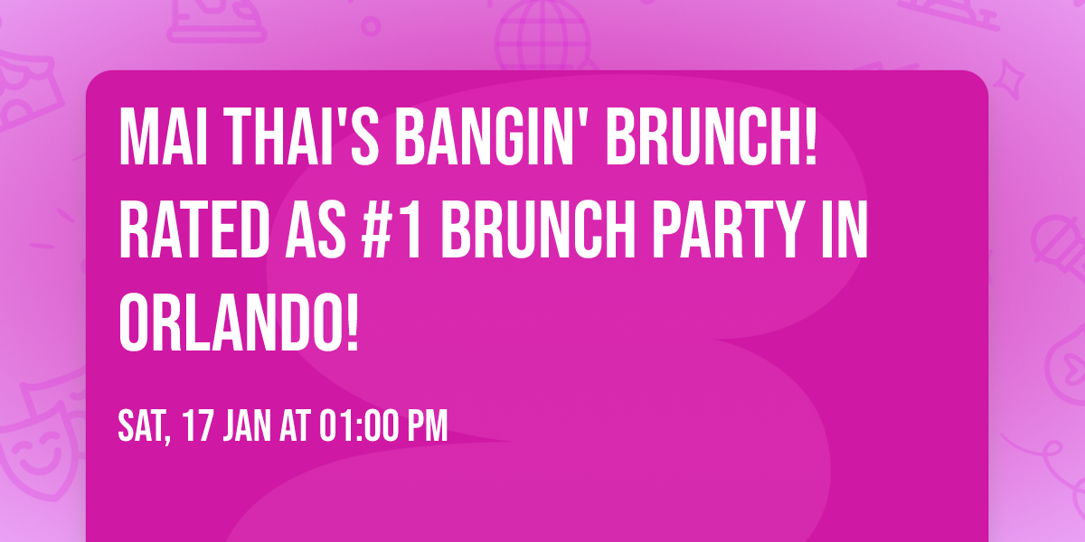 MAI THAI'S BANGIN' BRUNCH! RATED AS #1 BRUNCH PARTY IN ORLANDO!