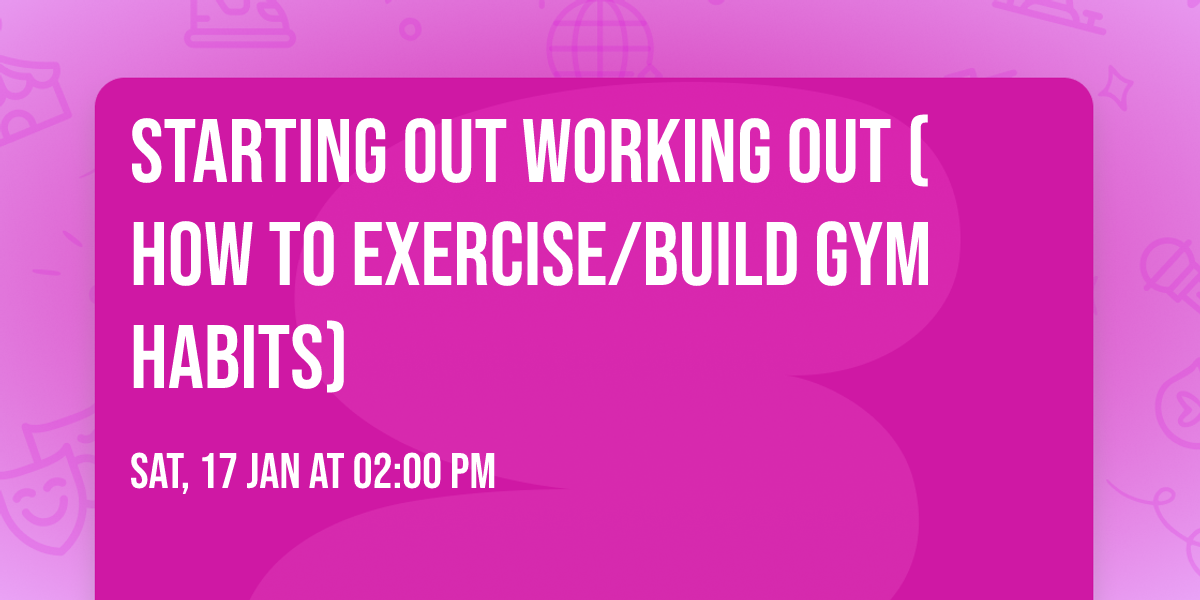 Starting Out Working Out (How to exercise\/build gym habits)