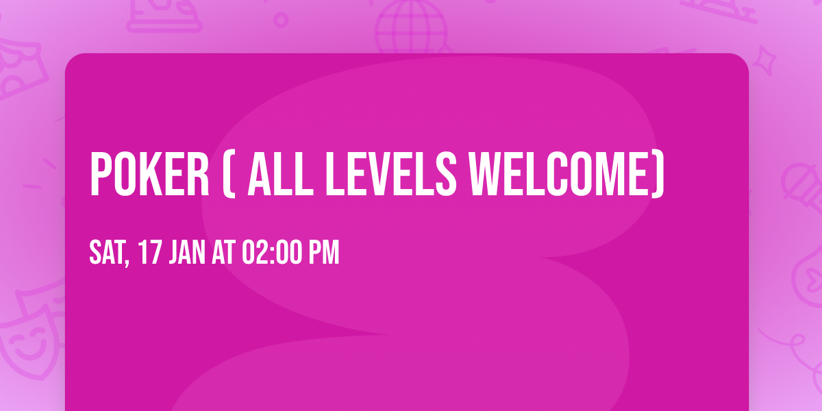 poker ( all levels welcome)