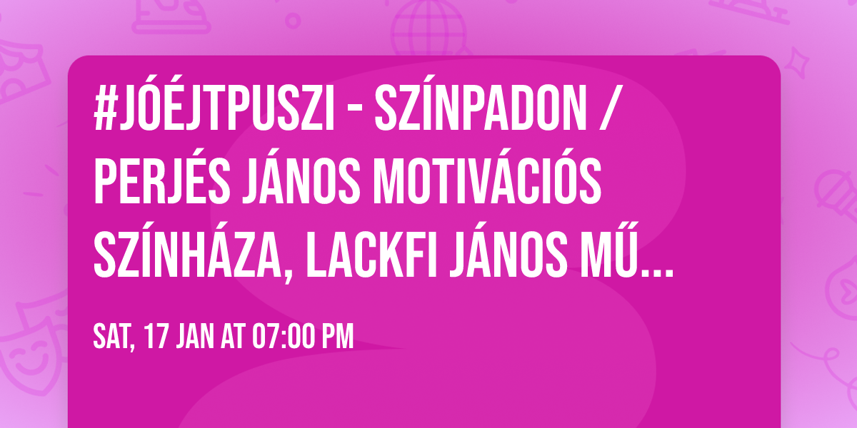 #J\u00d3\u00c9JTPUSZI - sz\u00ednpadon \/ Perj\u00e9s J\u00e1nos motiv\u00e1ci\u00f3s sz\u00ednh\u00e1za, Lackfi J\u00e1nos m\u0171veib\u0151l