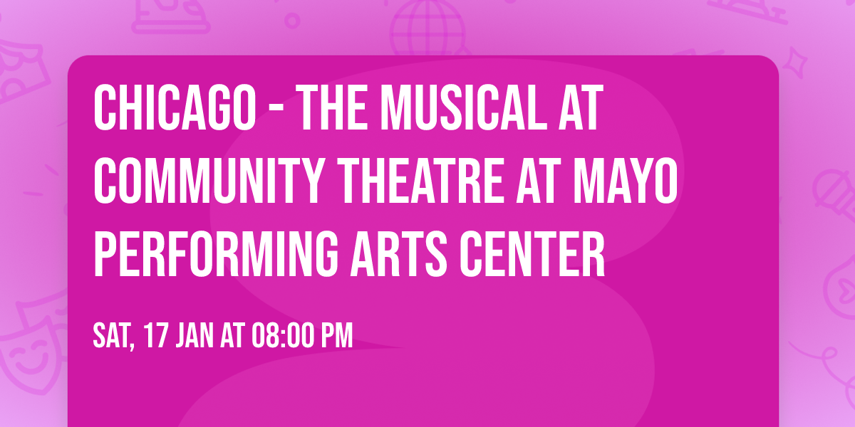 Chicago - The Musical at Community Theatre at Mayo Performing Arts Center