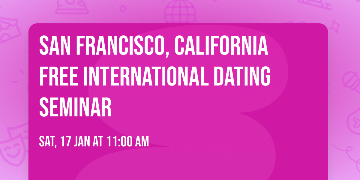 San Francisco, California Free International Dating Seminar
