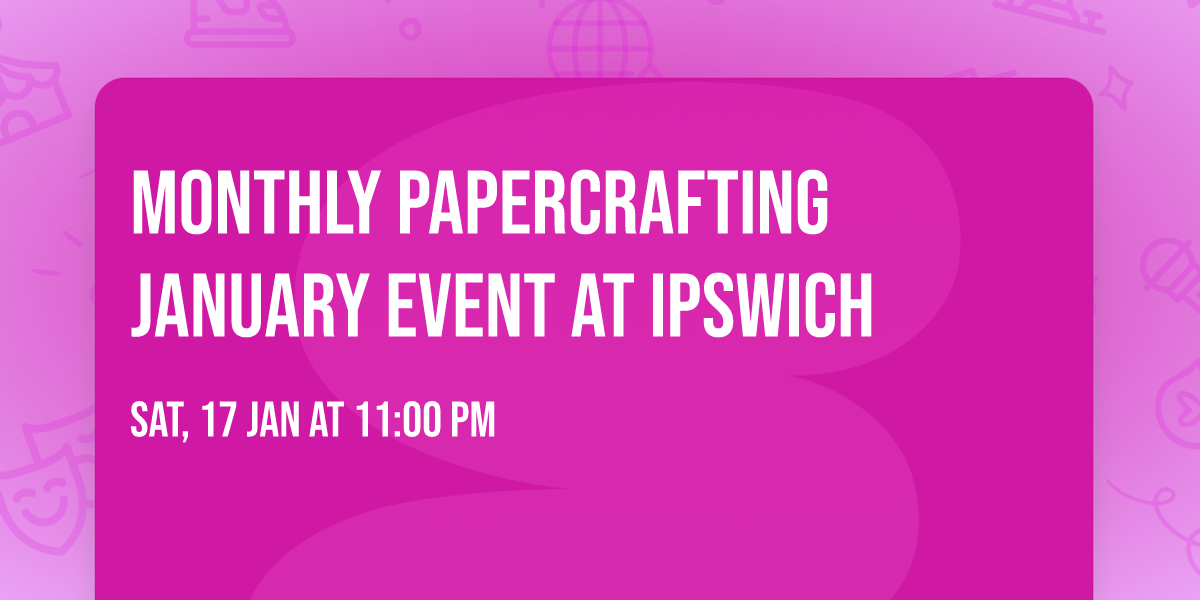 Monthly Papercrafting January Event at Ipswich