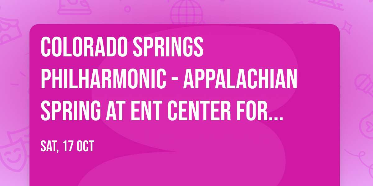 Colorado Springs Philharmonic - Appalachian Spring at Ent Center For The Arts