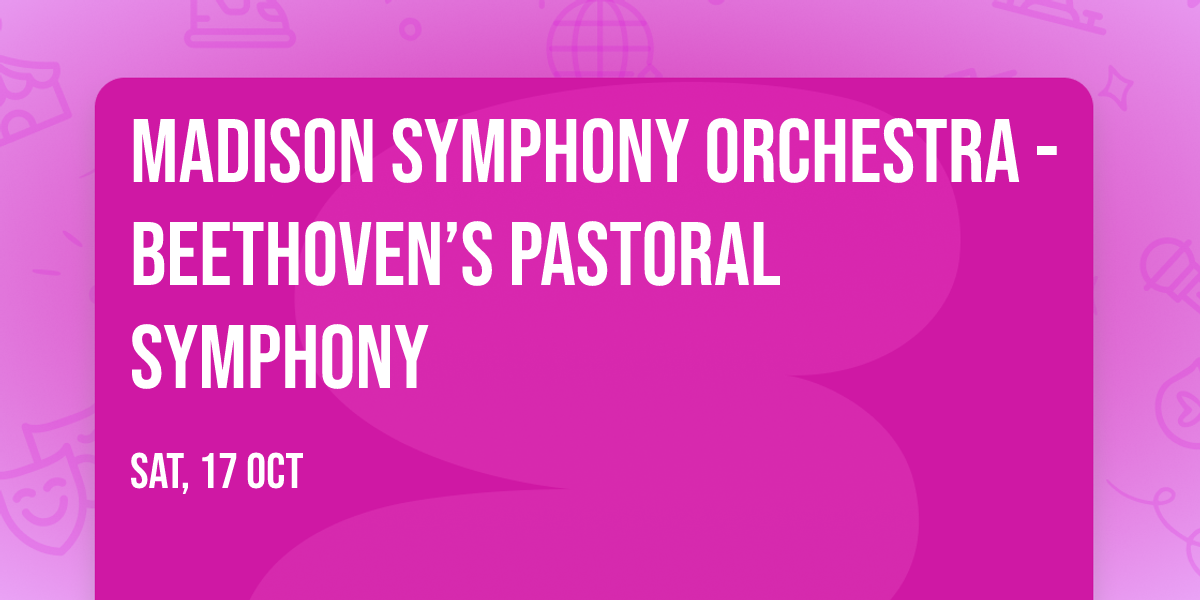 Madison Symphony Orchestra - Beethoven\u2019s Pastoral Symphony