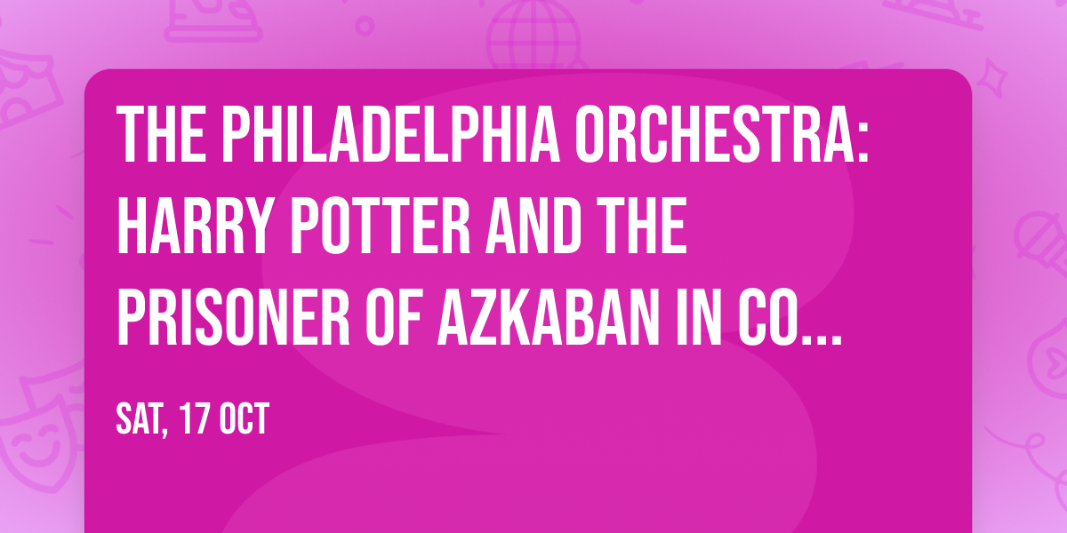 The Philadelphia Orchestra: Harry Potter and the Prisoner of Azkaban In Concert - Philadelphia