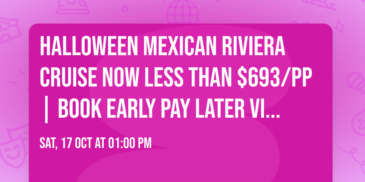 \ud83c\udf83 Halloween Mexican Riviera Cruise now less than $693\/pp | Book Early Pay Later Virgin Voyages 
